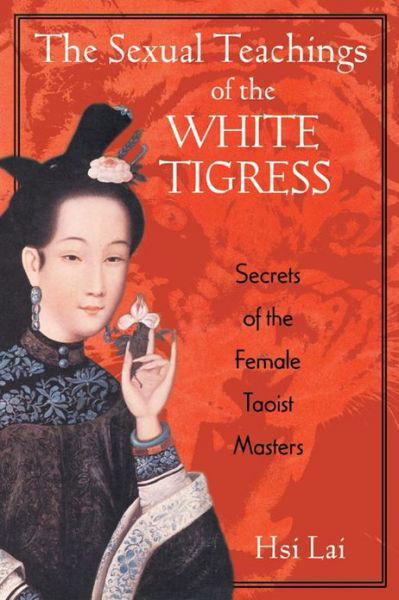The Sexual Teachings of the White Tigress: Secrets of the Female Taoist Masters - Hsi Lai - Bøger - Inner Traditions Bear and Company - 9780892818686 - 1. august 2001