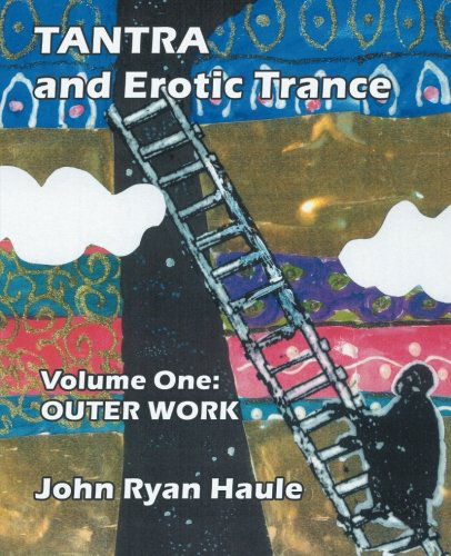 Tantra & Erotic Trance: Volume One - Outer Work - John Ryan Haule - Books - Fisher King Press - 9780977607686 - November 1, 2012