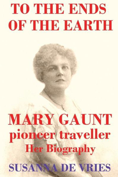 Cover for Susanna De Vries · To the Ends of the Earth: Mary Gaunt, Pioneer Traveller (Pocketbok) (2020)