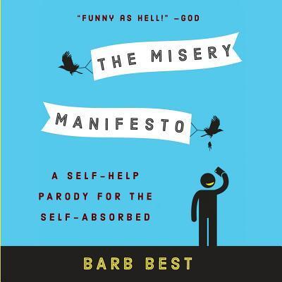 The Misery Manifesto : A Self-Help Parody for the Self-Absorbed - Barb Best - Książki - Wise Ink - 9780983394686 - 30 stycznia 2017