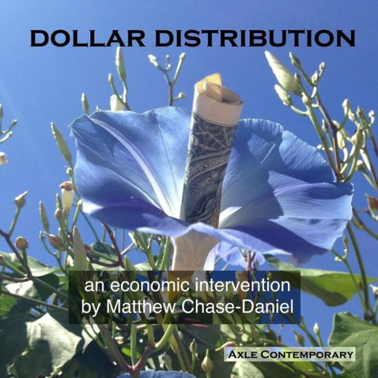 Dollar Distribution: an Economic Intervention - Matthew Chase-daniel - Books - Axle Contemporary Press - 9780985811686 - October 15, 2014