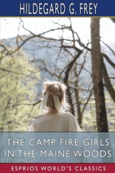 Cover for Hildegard G Frey · The Camp Fire Girls in the Maine Woods (Esprios Classics) (Paperback Book) (2024)