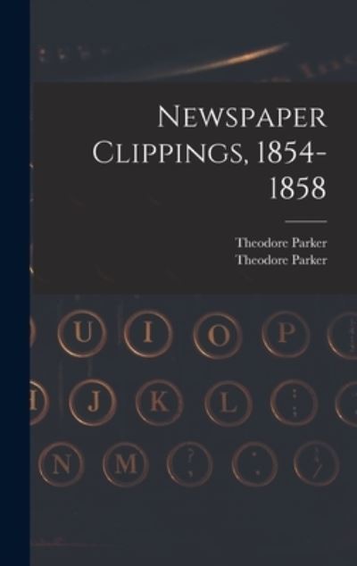 Cover for Theodore 1810-1860 Parker · Newspaper Clippings, 1854-1858 (Hardcover Book) (2021)