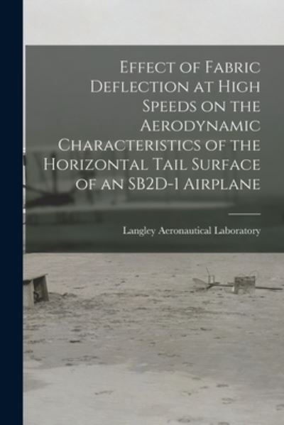 Cover for Langley Aeronautical Laboratory · Effect of Fabric Deflection at High Speeds on the Aerodynamic Characteristics of the Horizontal Tail Surface of an SB2D-1 Airplane (Paperback Book) (2021)