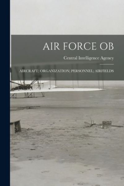 Cover for Central Intelligence Agency · Air Force Ob; Aircraft; Organization; Personnel; Airfields (Pocketbok) (2021)