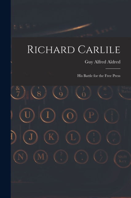 Cover for Guy Alfred 1886-1963 Aldred · Richard Carlile (Pocketbok) (2021)