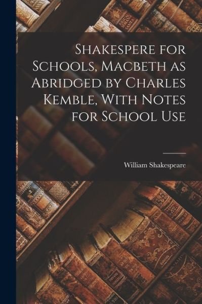 Cover for William Shakespeare · Shakespere for Schools, Macbeth as Abridged by Charles Kemble, With Notes for School Use (Taschenbuch) (2022)