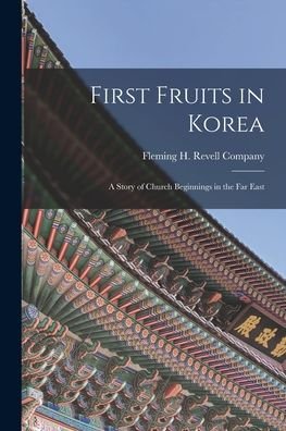 Cover for Fleming H Revell Company · First Fruits in Korea; a Story of Church Beginnings in the Far East (Bog) (2022)