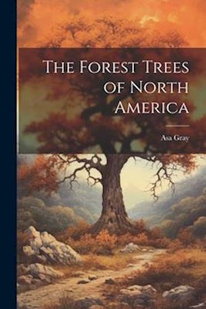 Cover for Asa Gray · Forest Trees of North America (Buch) (2023)