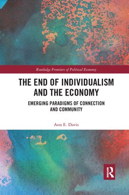 Cover for Ann E. Davis · The End of Individualism and the Economy: Emerging Paradigms of Connection and Community - Routledge Frontiers of Political Economy (Paperback Book) (2021)