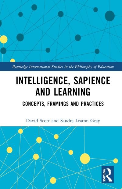 Cover for Scott, David (University College London, UK) · Intelligence, Sapience and Learning: Concepts, Framings and Practices - Routledge International Studies in the Philosophy of Education (Gebundenes Buch) (2024)