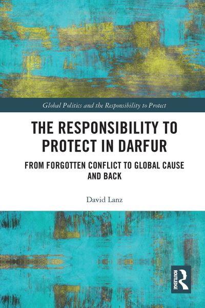 Cover for David Lanz · The Responsibility to Protect in Darfur: From Forgotten Conflict to Global Cause and Back - Global Politics and the Responsibility to Protect (Paperback Book) (2023)