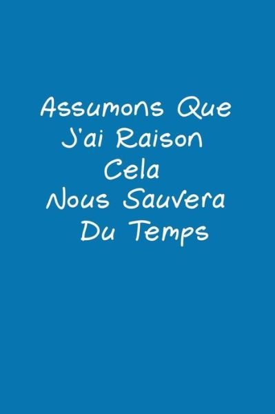 Cover for Coccinelle Publication · Assumons Que J'ai Raison. Cela Nous Sauvera Du Temps (Paperback Book) (2019)