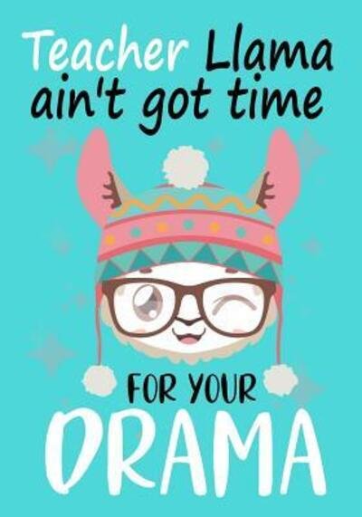 Teacher Llama ain't got time for your drama - Omi Kech - Books - Independently Published - 9781099799686 - May 23, 2019