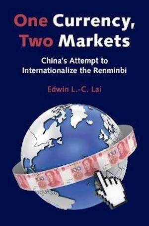 Cover for Lai, Edwin L.-C. (Hong Kong University of Science and Technology) · One Currency, Two Markets: China's Attempt to Internationalize the Renminbi (Hardcover Book) (2021)