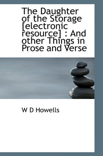 Cover for W D Howells · The Daughter of the Storage [electronic Resource]: and Other Things in Prose and Verse (Paperback Book) (2009)