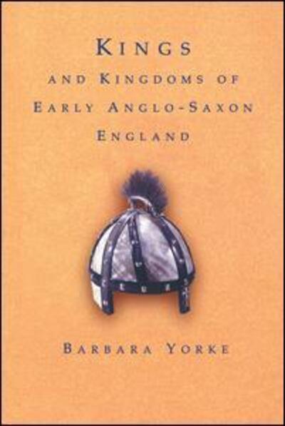 Cover for Yorke, Barbara (King Alfred's College, Winchester, UK) · Kings and Kingdoms of Early Anglo-Saxon England (Hardcover Book) (2015)