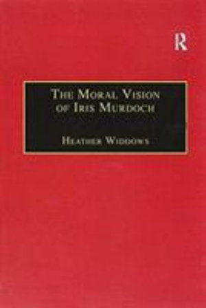 The Moral Vision of Iris Murdoch - Heather Widdows - Books - Taylor & Francis Ltd - 9781138258686 - November 11, 2016