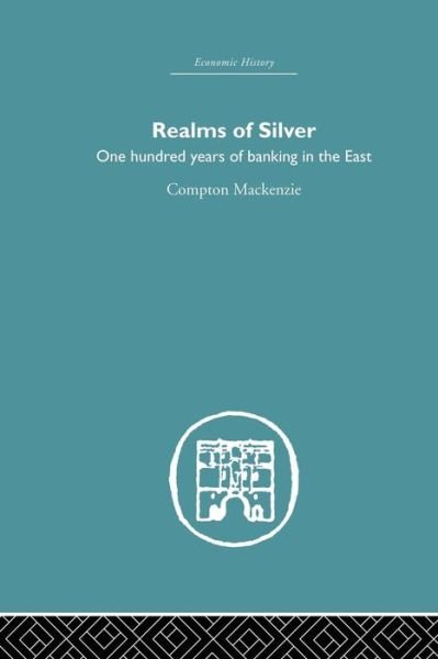 Cover for Compton Mackenzie · Realms of Silver: One Hundred Years of Banking in the East - Economic History (Taschenbuch) (2015)