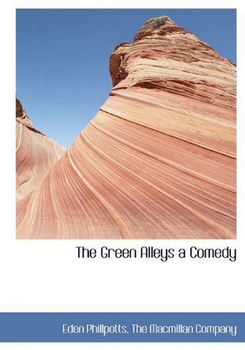 Cover for Eden Phillpotts · The Green Alleys  a Comedy (Hardcover Book) (2010)