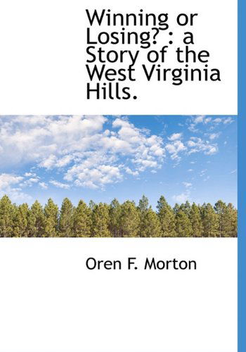 Cover for Oren Frederic Morton · Winning or Losing?: a Story of the West Virginia Hills. (Hardcover Book) (2010)