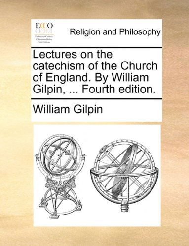 Cover for William Gilpin · Lectures on the Catechism of the Church of England. by William Gilpin, ... Fourth Edition. (Paperback Book) (2010)