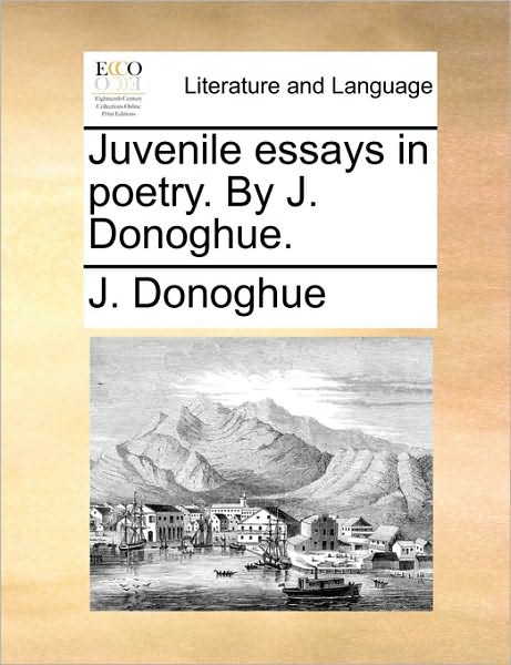 Cover for J Donoghue · Juvenile Essays in Poetry. by J. Donoghue. (Paperback Book) (2010)