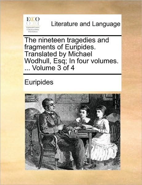Cover for Euripides · The Nineteen Tragedies and Fragments of Euripides. Translated by Michael Wodhull, Esq; in Four Volumes. ... Volume 3 of 4 (Paperback Book) (2010)
