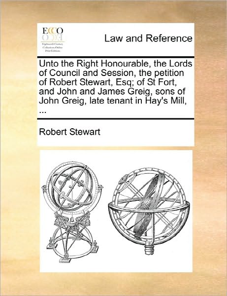 Cover for Robert Stewart · Unto the Right Honourable, the Lords of Council and Session, the Petition of Robert Stewart, Esq; of St Fort, and John and James Greig, Sons of John G (Taschenbuch) (2010)