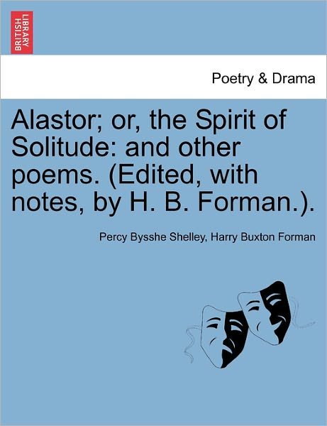 Cover for Percy Bysshe Shelley · Alastor; Or, the Spirit of Solitude: and Other Poems. (Edited, with Notes, by H. B. Forman.). (Paperback Book) (2011)