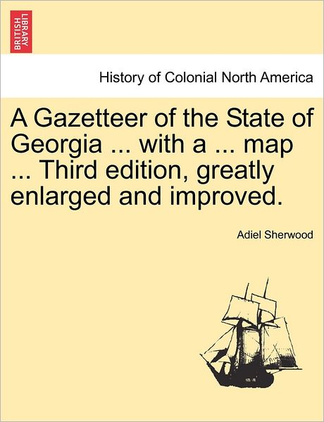 Cover for Adiel Sherwood · A Gazetteer of the State of Georgia ... with a ... Map ... Third Edition, Greatly Enlarged and Improved. (Paperback Book) (2011)