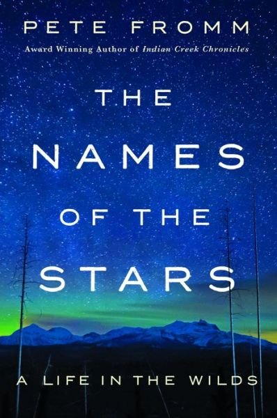 Cover for Pete Fromm · The Names of the Stars: A Life in the Wilds (Hardcover Book) (2016)