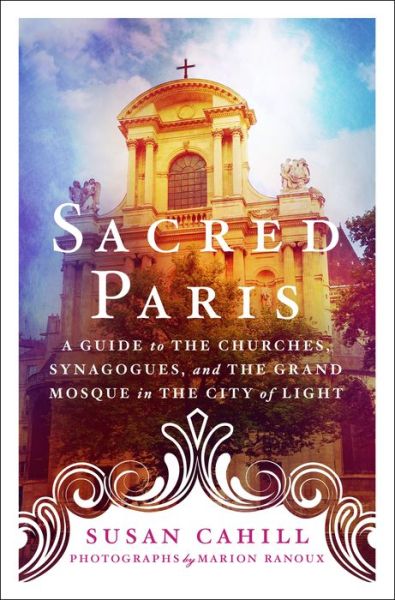 Cover for Susan Cahill · Sacred Paris: A Guide to the Churches, Synagogues, and the Grand Mosque in the City of Light (Pocketbok) (2022)