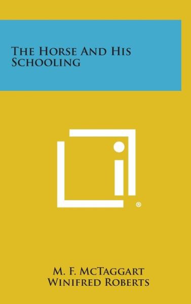 The Horse and His Schooling - M F Mctaggart - Böcker - Literary Licensing, LLC - 9781258936686 - 27 oktober 2013