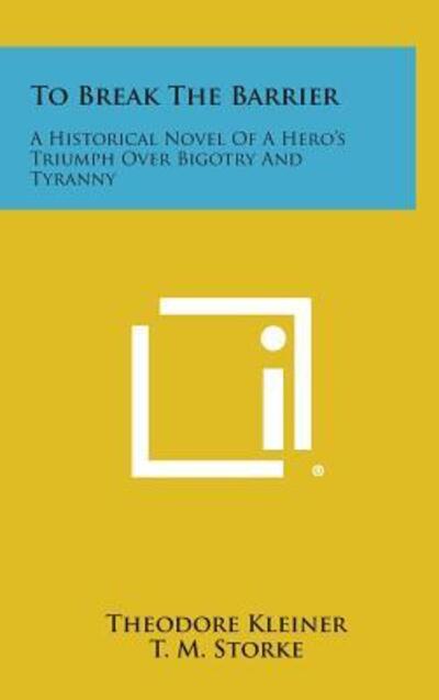 Cover for Theodore Kleiner · To Break the Barrier: a Historical Novel of a Hero's Triumph over Bigotry and Tyranny (Hardcover bog) (2013)