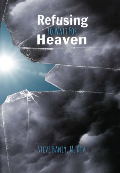 Cover for M Div Steve Baney · Refusing to Wait for Heaven (Hardcover Book) (2015)