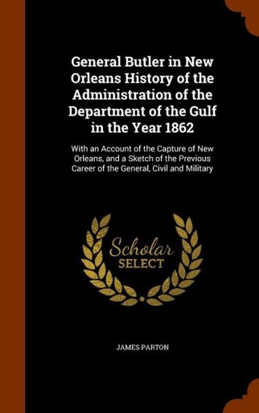 Cover for James Parton · General Butler in New Orleans History of the Administration of the Department of the Gulf in the Year 1862 (Hardcover Book) (2015)