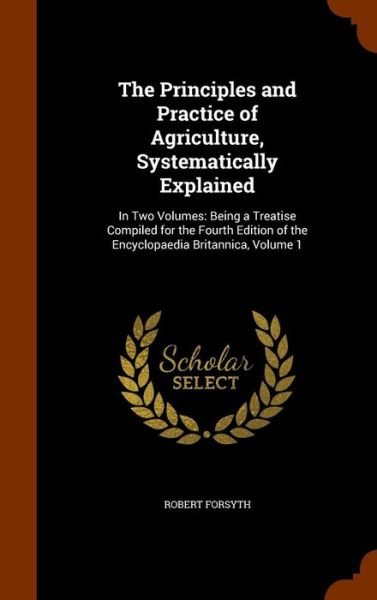 Cover for Robert Forsyth · The Principles and Practice of Agriculture, Systematically Explained (Hardcover Book) (2015)