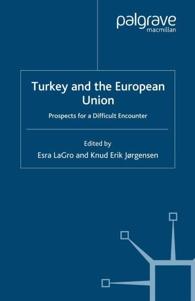 Cover for Esra LaGro · Turkey and the European Union: Prospects for a Difficult Encounter - Palgrave Studies in European Union Politics (Paperback Bog) [1st ed. 2007 edition] (2007)