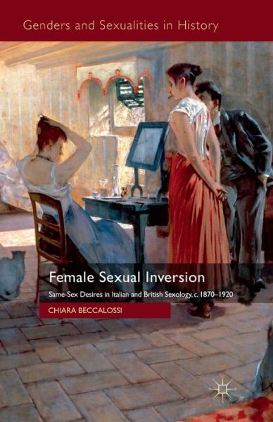 Cover for Chiara Beccalossi · Female Sexual Inversion: Same-Sex Desires in Italian and British Sexology, c. 1870-1920 - Genders and Sexualities in History (Paperback Book) [1st ed. 2012 edition] (2012)