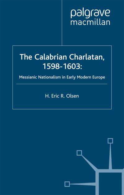 The Calabrian Charlatan, 1598-1603: Messianic Nationalism in Early Modern Europe - Early Modern History: Society and Culture - E. Olsen - Books - Palgrave Macmillan - 9781349508686 - November 19, 2002