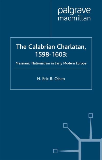 E. Olsen · The Calabrian Charlatan, 1598-1603: Messianic Nationalism in Early Modern Europe - Early Modern History: Society and Culture (Paperback Bog) [1st ed. 2003 edition] (2002)