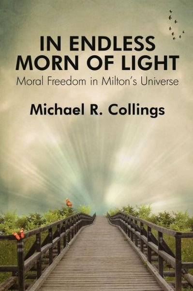 In Endless Morn of Light: Moral Freedom in Milton's Universe - Michael R. Collings - Bücher - Borgo Press - 9781434411686 - 17. August 2010