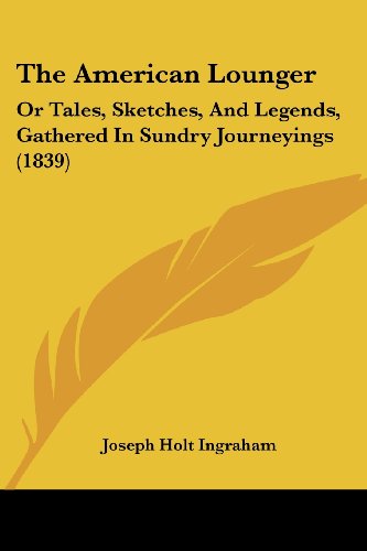 Cover for Joseph Holt Ingraham · The American Lounger: or Tales, Sketches, and Legends, Gathered in Sundry Journeyings (1839) (Paperback Book) (2008)