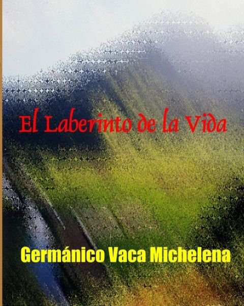 Cover for Germanico Vaca Michelena · El Laberinto De La Vida: Germanico Vaca Michelena (Taschenbuch) (2015)
