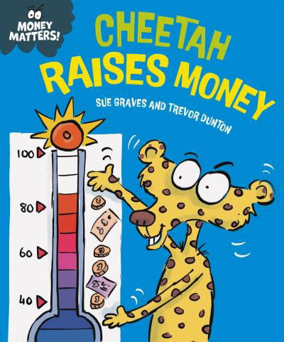 Money Matters: Cheetah Raises Money - Money Matters - Sue Graves - Books - Hachette Children's Group - 9781445187686 - April 11, 2024