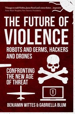The Future of Violence - Robots and Germs, Hackers and Drones: Confronting the New Age of Threat - Benjamin Wittes - Books - Amberley Publishing - 9781445666686 - March 15, 2017