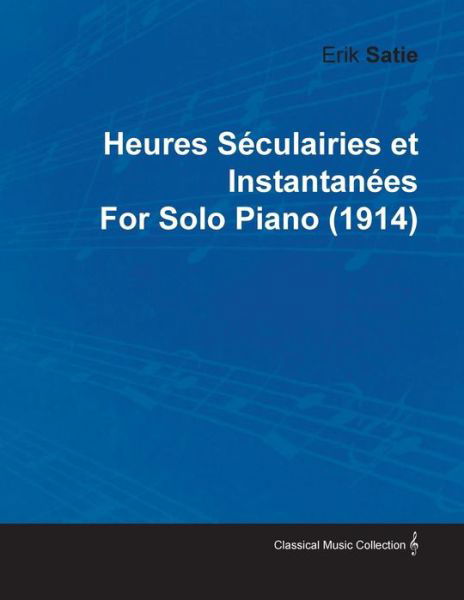 Cover for Erik Satie · Heures S Culairies et Instantan Es by Erik Satie for Solo Piano (1914) (Paperback Bog) (2010)