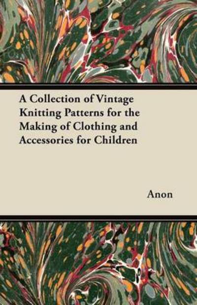 Cover for Anon · A Collection of Vintage Knitting Patterns for the Making of Clothing and Accessories for Children (Paperback Book) (2012)