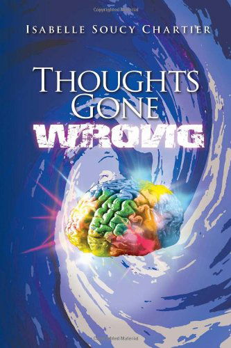 Thoughts Gone Wrong - Isabelle Soucy Chartier - Books - Xlibris Corporation - 9781453515686 - September 15, 2010